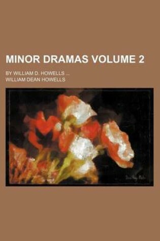 Cover of Minor Dramas Volume 2; By William D. Howells ...