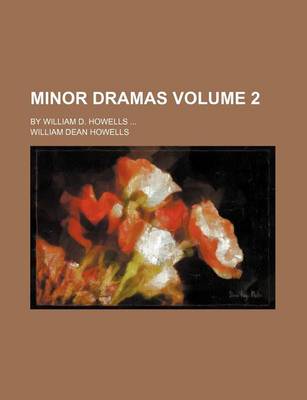 Book cover for Minor Dramas Volume 2; By William D. Howells ...