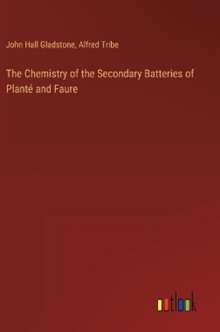 Cover of The Chemistry of the Secondary Batteries of Planté and Faure