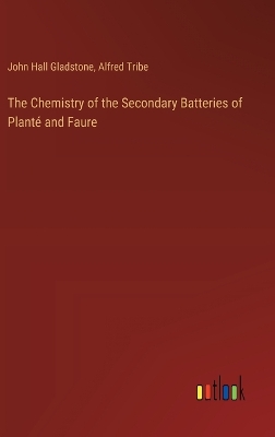 Book cover for The Chemistry of the Secondary Batteries of Planté and Faure