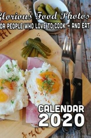 Cover of Glorious Food Photos for People who Love to Cook - and Eat Calendar 2020