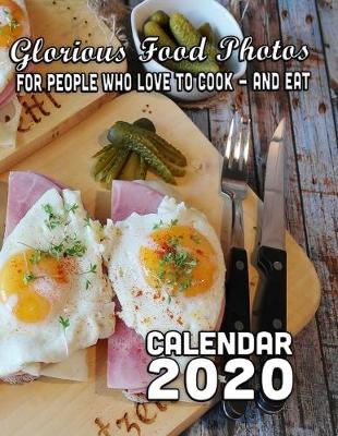 Book cover for Glorious Food Photos for People who Love to Cook - and Eat Calendar 2020