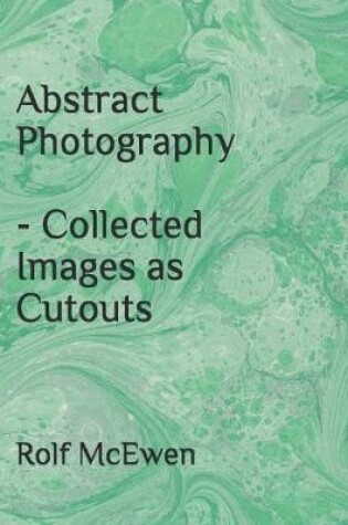Cover of Abstract Photography - Collected Images as Cutouts