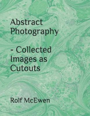 Book cover for Abstract Photography - Collected Images as Cutouts