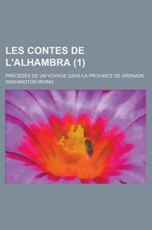 Cover of Les Contes de L'Alhambra (1); Precedes D'Un Voyage Dans La Province de Grenade