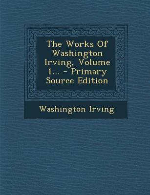 Book cover for The Works of Washington Irving, Volume 1... - Primary Source Edition