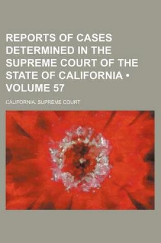 Cover of Reports of Cases Determined in the Supreme Court of the State of California (Volume 57 )