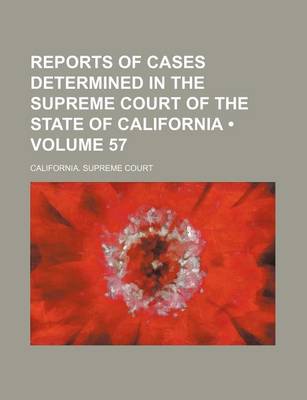 Book cover for Reports of Cases Determined in the Supreme Court of the State of California (Volume 57 )