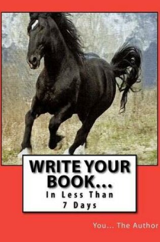 Cover of Write Your Book... In Less Than 7 Days