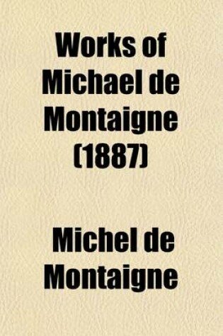 Cover of Works of Michael de Montaigne (Volume 1); Comprising His Essays, Journey Into Italy, and Letters