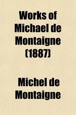 Book cover for Works of Michael de Montaigne (Volume 1); Comprising His Essays, Journey Into Italy, and Letters