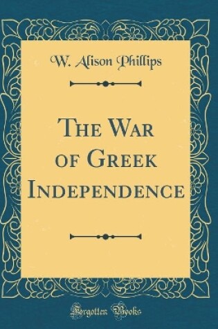 Cover of The War of Greek Independence (Classic Reprint)