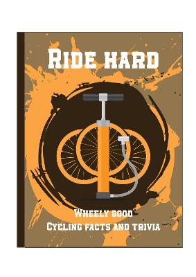 Book cover for Ride Hard - Wheely Good Cycling Facts & Trivia