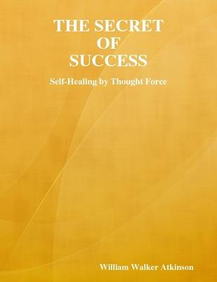 Book cover for The Secret of Success: Self-Healing By Thought Force