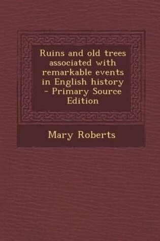 Cover of Ruins and Old Trees Associated with Remarkable Events in English History - Primary Source Edition