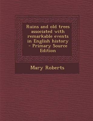 Book cover for Ruins and Old Trees Associated with Remarkable Events in English History - Primary Source Edition