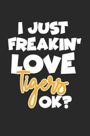 Cover of I Just Freakin' Love Tigers Ok?