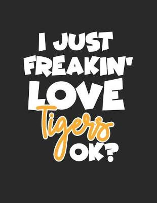 Book cover for I Just Freakin' Love Tigers Ok?
