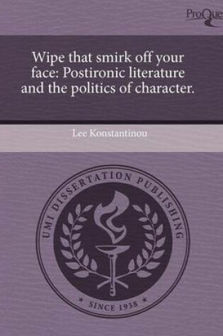 Cover of Wipe That Smirk Off Your Face: Postironic Literature and the Politics of Character