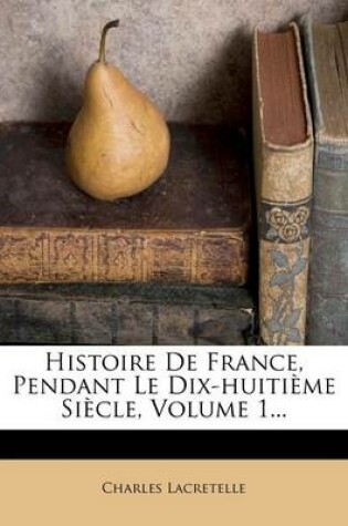 Cover of Histoire De France, Pendant Le Dix-huitième Siècle, Volume 1...