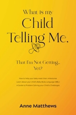 Cover of What is My Child Telling Me, That I'm Not Getting ......Yet?