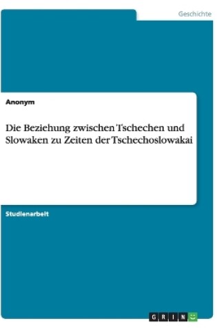 Cover of Die Beziehung zwischen Tschechen und Slowaken zu Zeiten der Tschechoslowakai