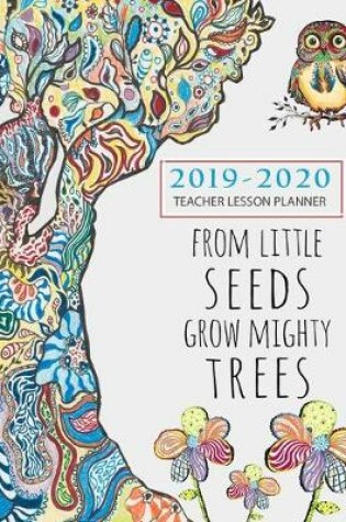 Cover of From Tiny Seeds Grow Mighty Trees Teacher Planner 2019-2020