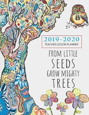 Book cover for From Tiny Seeds Grow Mighty Trees Teacher Planner 2019-2020