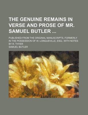 Book cover for The Genuine Remains in Verse and Prose of Mr. Samuel Butler; Published from the Original Manuscripts, Formerly in the Possession of W. Longueville, Esq. with Notes by R. Thyer