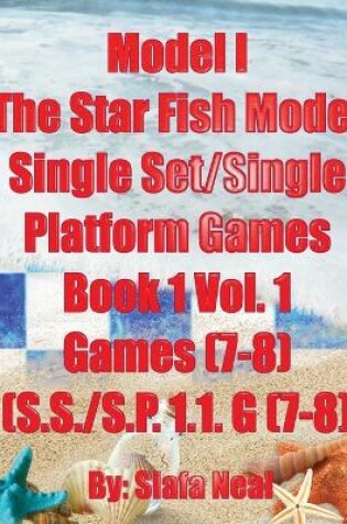 Cover of Model I - The Star Fish Model- Single Set/Single Platform Games, Book 1 Vol. 1 Games(7-8), (S.S./S.P. 1.1. G(7-8)