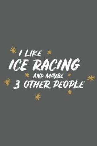 Cover of I Like Ice Racing and Maybe 3 Other People