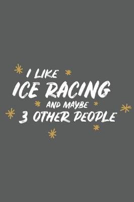 Book cover for I Like Ice Racing and Maybe 3 Other People