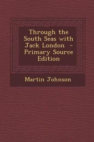 Cover of Through the South Seas with Jack London - Primary Source Edition