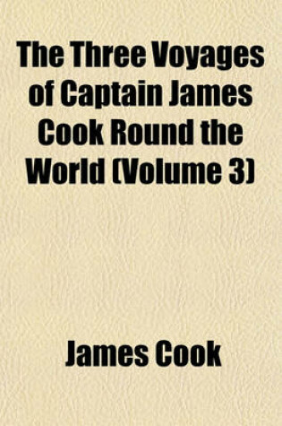 Cover of The Three Voyages of Captain James Cook Round the World (Volume 3)