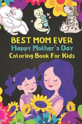 Cover of Best Mom Ever Happy Mother's Day Coloring Book For Kids