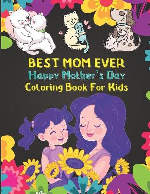 Book cover for Best Mom Ever Happy Mother's Day Coloring Book For Kids