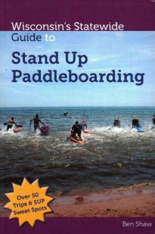 Cover of Wisconsins Statewide Guide to Stand Up Paddleboarding