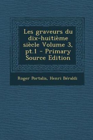 Cover of Les Graveurs Du Dix-Huitieme Siecle Volume 3, PT.1 - Primary Source Edition