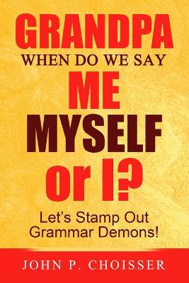 Book cover for Grandpa, When Do We Say Me, Myself, or I?