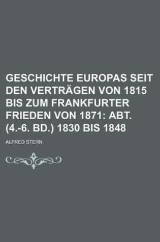 Cover of Geschichte Europas Seit Den Vertragen Von 1815 Bis Zum Frankfurter Frieden Von 1871; Abt. (4.-6. Bd.) 1830 Bis 1848