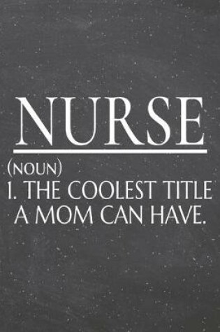 Cover of Nurse (noun) 1. The Coolest Title A Mom Can Have.