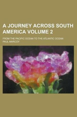 Cover of A Journey Across South America; From the Pacific Ocean to the Atlantic Ocean Volume 2