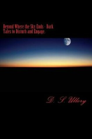 Cover of Beyond Where the Sky Ends - Dark Tales to Disturb and Engage.