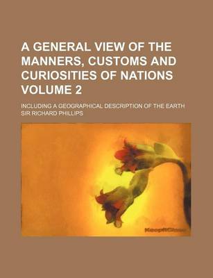 Book cover for A General View of the Manners, Customs and Curiosities of Nations; Including a Geographical Description of the Earth Volume 2