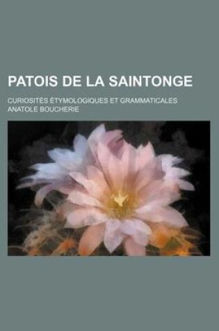 Cover of Patois de La Saintonge; Curiosites Etymologiques Et Grammaticales