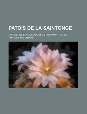 Book cover for Patois de La Saintonge; Curiosites Etymologiques Et Grammaticales