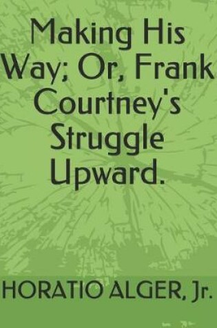 Cover of Making His Way; Or, Frank Courtney's Struggle Upward.