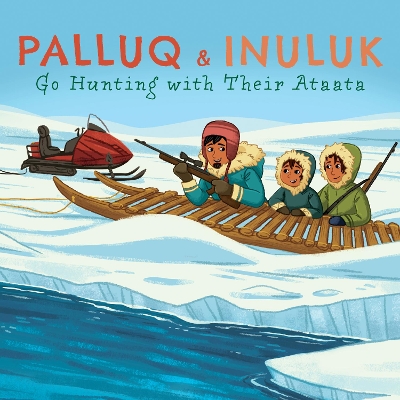 Book cover for Palluq and Inuluk Go Hunting with Their Ataata