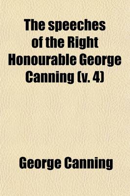 Book cover for The Speech of the Right Hon. George Canning (Volume 4)