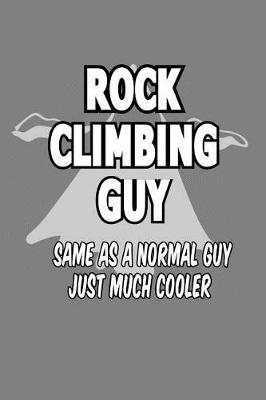 Book cover for Rock Climbing Guy same As A Normal Guy Just Much Cooler